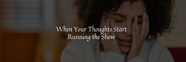 When Your Thoughts Start Running the Show