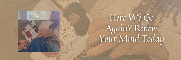 Here We Go Again? Renew Your Mind Today