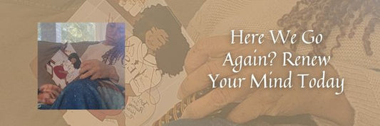 Here We Go Again? Renew Your Mind Today