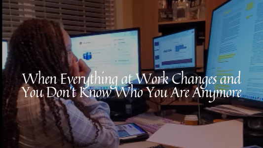 When Everything at Work Changes and You Don't Know Who You Are Anymore