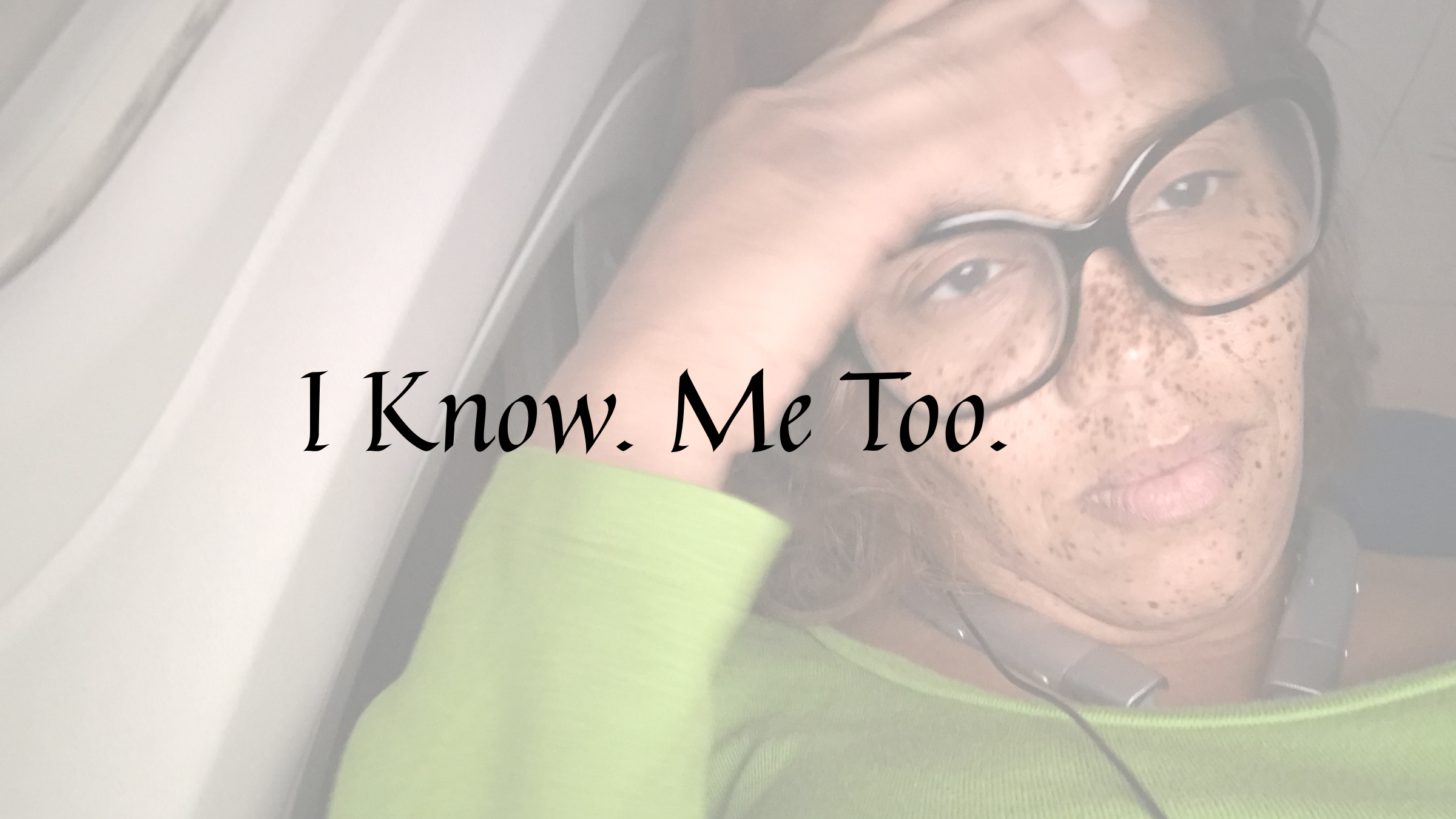 I Know. Me Too.