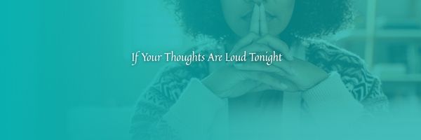 If Your Thoughts Are Loud Tonight